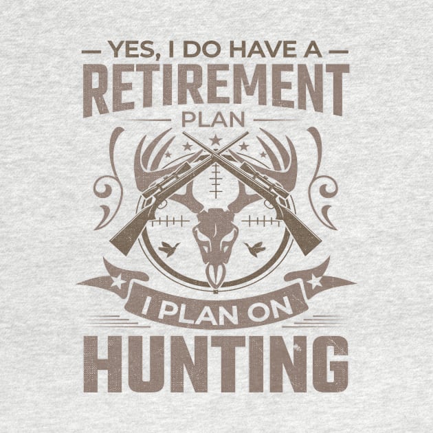 Yes I do have a retirement plan I plan on hunting by TheDesignDepot